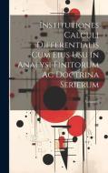 Institutiones Calculi Differentialis Cum Eius Usu in Analysi Finitorum Ac Doctrina Serierum; Volume 1 di Anonymous edito da LEGARE STREET PR