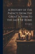 A History of the Papacy From the Great Schism to the Sack of Rome: 4 di M. Creighton edito da LEGARE STREET PR