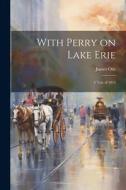 With Perry on Lake Erie: A Tale of 1812 di James Otis edito da LEGARE STREET PR