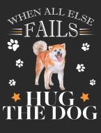 When All Else Fails Hug the Dog: Akita Inu Dog School Notebook 100 Pages Blank Lined Paper di Happytails Stationary edito da INDEPENDENTLY PUBLISHED