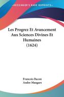 Les Progrez Et Avancement Aux Sciences Divines Et Humaines (1624) di Francois Bacon, Andre Maugars edito da Kessinger Publishing