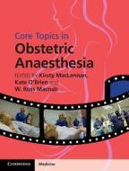 Core Topics in Obstetric Anaesthesia di Kirsty MacLennan edito da Cambridge University Press