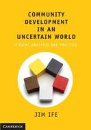 Community Development In An Uncertain World di Jim Ife edito da Cambridge University Press