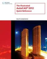 The Illustrated Autocad 2012 Quick Reference di Ralph Grabowski edito da Cengage Learning, Inc