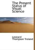 The Present Status Of Visual Science di Leonard Thompson Troland edito da Bibliolife