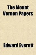 The Mount Vernon Papers di Edward Everett edito da General Books Llc