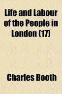 Life And Labour Of The People In London (17) di Charles Booth edito da General Books Llc