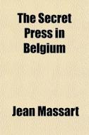 The Secret Press In Belgium di Jean Massart edito da General Books