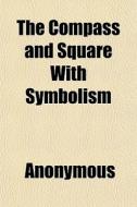 The Compass And Square With Symbolism di Anonymous, Books Group edito da General Books
