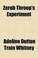 Zerub Throop's Experiment di Adeline Dutton Whitney edito da General Books