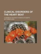 Clinical Disorders Of The Heart Beat di Thomas Lewis edito da Rarebooksclub.com