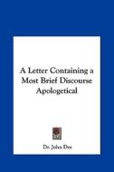 A Letter Containing a Most Brief Discourse Apologetical di John Dee, Dr John Dee edito da Kessinger Publishing