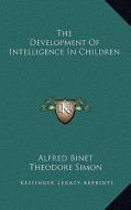 The Development of Intelligence in Children di Alfred Binet, Theodore Simon edito da Kessinger Publishing