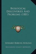 Biological Discoveries and Problems (1881) di Edward Bibbins Aveling edito da Kessinger Publishing