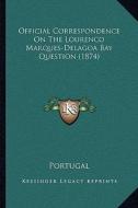 Official Correspondence on the Lourenco Marques-Delagoa Bay Question (1874) di Portugal edito da Kessinger Publishing