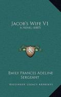 Jacob's Wife V1: A Novel (1887) di Emily Frances Adeline Sergeant edito da Kessinger Publishing