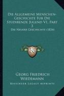 Die Allgemeine Menschen-Geschichte Fur Die Studirende Jugend V1, Part 3: Die Neuere Geschichte (1834) edito da Kessinger Publishing