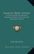Famous Beer Songs: A Collection of Favorite German, Scotch and English Drinking Songs edito da Kessinger Publishing