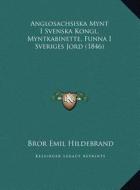 Anglosachsiska Mynt I Svenska Kongl. Myntkabinette, Funna I Sveriges Jord (1846) di Bror Emil Hildebrand edito da Kessinger Publishing