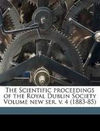 The Scientific Proceedings Of The Royal Dublin Society Volume New Ser. V. 4 (1883-85) di Royal Dublin Society edito da Nabu Press