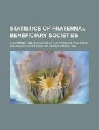 Statistics Of Fraternal Beneficiary Societies; Containing Full Statistics Of The Principal Fraternal Insurance Societies In The United States. 1896 di United States General Accounting Office, Anonymous edito da Rarebooksclub.com