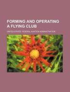 Forming And Operating A Flying Club di United States Federal Aviation edito da Rarebooksclub.com