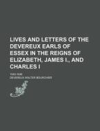 Lives And Letters Of The Devereux Earls Of Essex In The Reigns Of Elizabeth, James I., And Charles I; 1540-1646 di Devereux Walter Bourchier edito da General Books Llc
