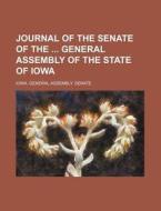 Journal Of The Senate Of The General Assembly Of The State Of Iowa di Iowa General Assembly Senate edito da General Books Llc