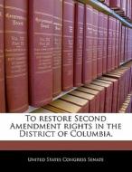 To Restore Second Amendment Rights In The District Of Columbia. edito da Bibliogov