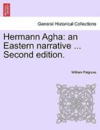 Hermann Agha: an Eastern narrative ... Vol. I. Second edition. di William Palgrave edito da British Library, Historical Print Editions