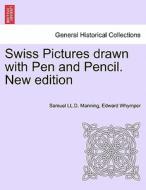 Swiss Pictures drawn with Pen and Pencil. New edition di Samuel LL. D. Manning, Edward Whymper edito da British Library, Historical Print Editions