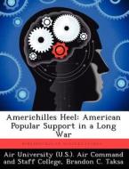 Americhilles Heel: American Popular Support in a Long War di Brandon C. Taksa edito da LIGHTNING SOURCE INC