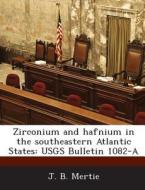 Zirconium And Hafnium In The Southeastern Atlantic States di J B Mertie edito da Bibliogov