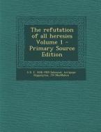 The Refutation of All Heresies Volume 1 di S. D. F. 1838-1905 Salmond, Antipope Hippolytus, Jh Macmahon edito da Nabu Press