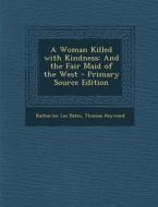 A Woman Killed with Kindness: And the Fair Maid of the West di Katharine Lee Bates, Thomas Heywood edito da Nabu Press