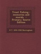 Trout Fishing: Memories and Morals di H. T. 1876-1930 Sheringham edito da Nabu Press