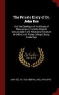 The Private Diary of Dr. John Dee: And the Catalogue of His Library of Manuscripts, from the Original Manuscripts in the di John Dee, J. O. Halliwell-Phillipps edito da CHIZINE PUBN