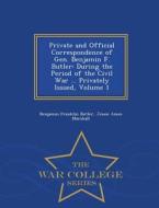 Private And Official Correspondence Of Gen. Benjamin F. Butler di Benjamin Franklin Butler, Jessie Ames Marshall edito da War College Series
