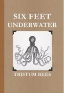 Six Feet Underwater US Trade Hardcover di Tristrum Rees edito da Lulu.com