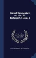 Biblical Commentary On The Old Testament; Volume 1 di Carl Friedrich Keil, Franz Delitzsch edito da Sagwan Press