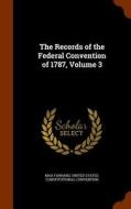 The Records Of The Federal Convention Of 1787, Volume 3 di Max Farrand edito da Arkose Press