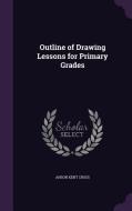 Outline Of Drawing Lessons For Primary Grades di Anson Kent Cross edito da Palala Press