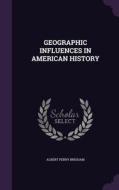 Geographic Influences In American History di Albert Perry Brigham edito da Palala Press