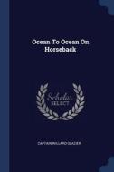 Ocean to Ocean on Horseback di Captain Willard Glazier edito da CHIZINE PUBN