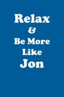 Relax & Be More Like Jon Affirmations Workbook Positive Affirmations Workbook Includes di Affirmations World edito da Positive Life