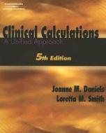 Clinical Calculations di Joanne Daniels, Loretta M. Smith edito da Cengage Learning, Inc