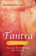 Tantra Made Easy: Discover the Path from Sex to Spirit di Shashi Solluna edito da HAY HOUSE
