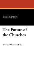 The Future of the Churches di Roger W. Babson edito da Wildside Press