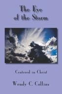 The Eye of the Storm: Centered in Christ di Wendy C. Collins edito da Createspace