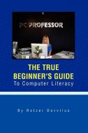 The True Beginner's Guide To Computer Literacy di Retzer Dorvilus edito da Xlibris Corporation